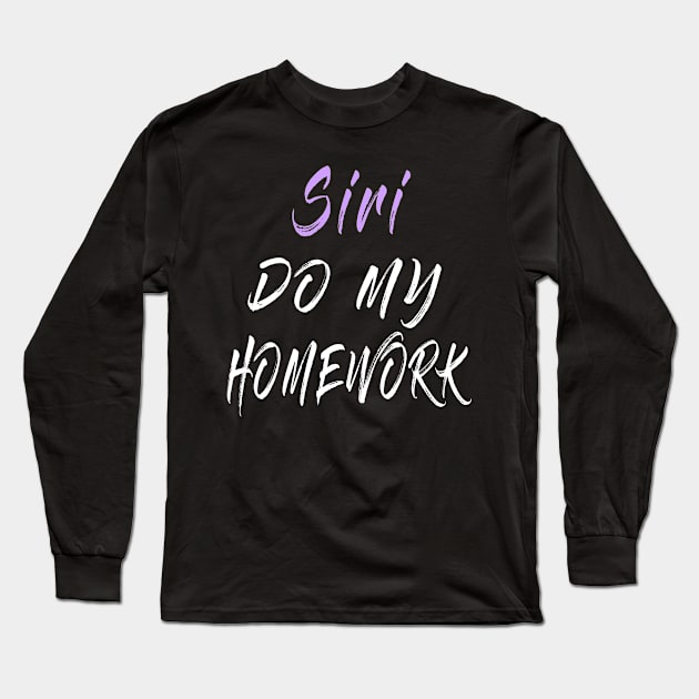 Siri Do My Homework Long Sleeve T-Shirt by RaysTees